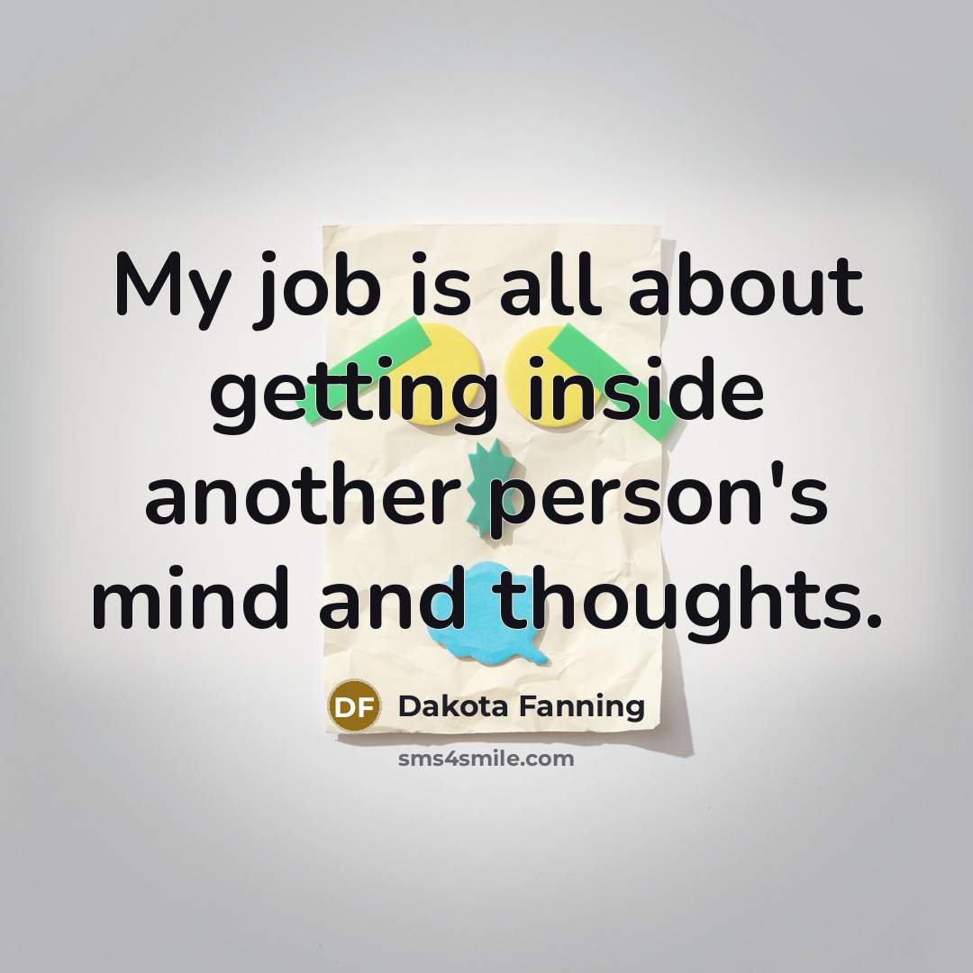 “My job is all about getting inside another person's mind…” quote by Dakota Fanning