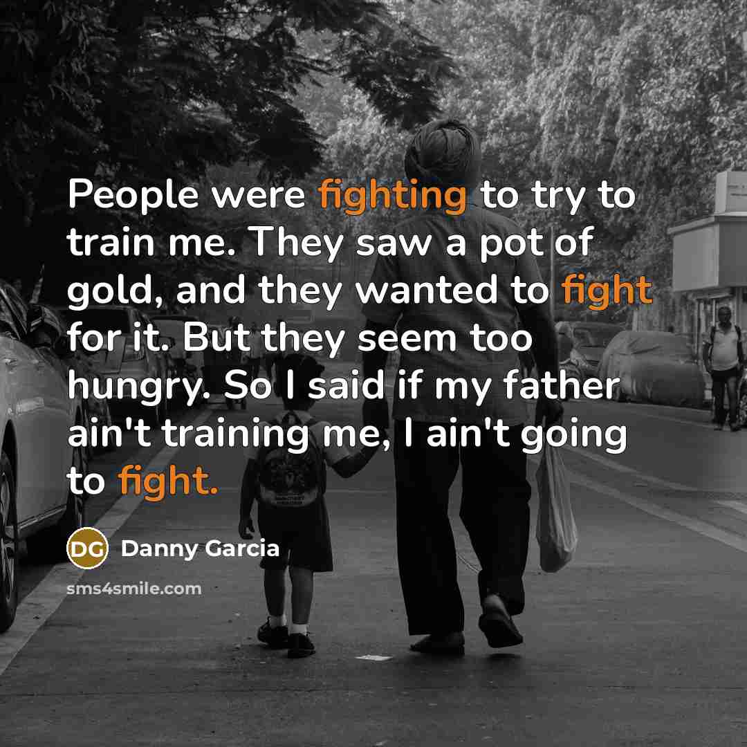 “People were fighting to try to train me. They saw…” quote by Danny Garcia