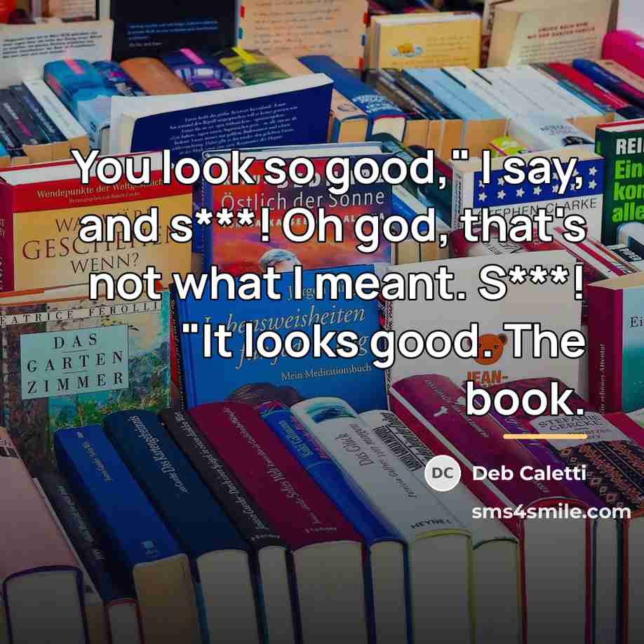 “You look so good," I say, and s***! Oh god,…” quote by Deb Caletti