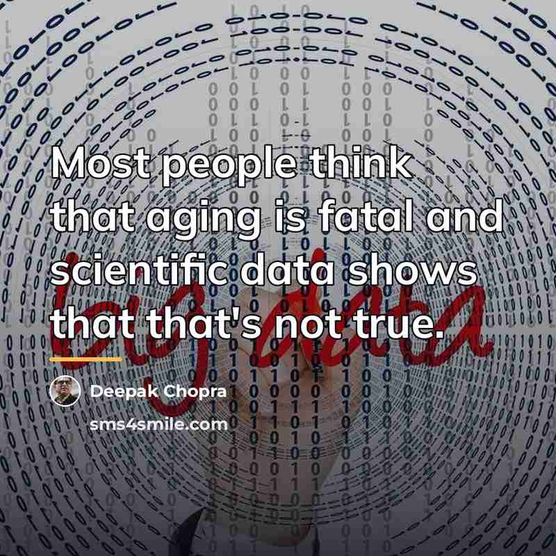“Most people think that aging is fatal and scientific data…” quote by Deepak Chopra