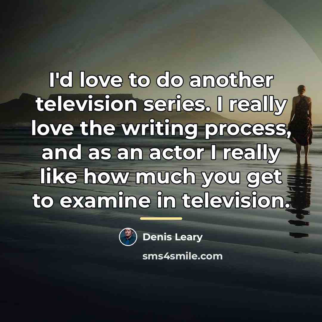 “I'd love to do another television series. I really love…” quote by Denis Leary
