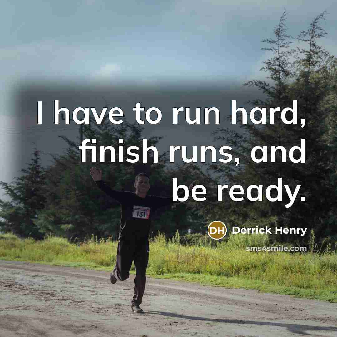 “I have to run hard, finish runs, and be ready.…” quote by Derrick Henry