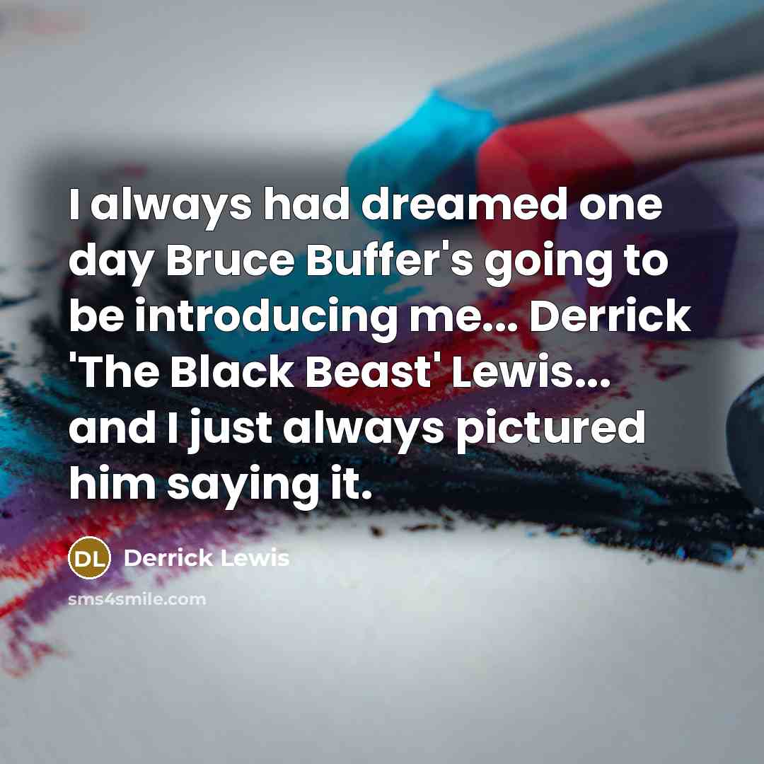 “I always had dreamed one day Bruce Buffer's going to…” quote by Derrick Lewis