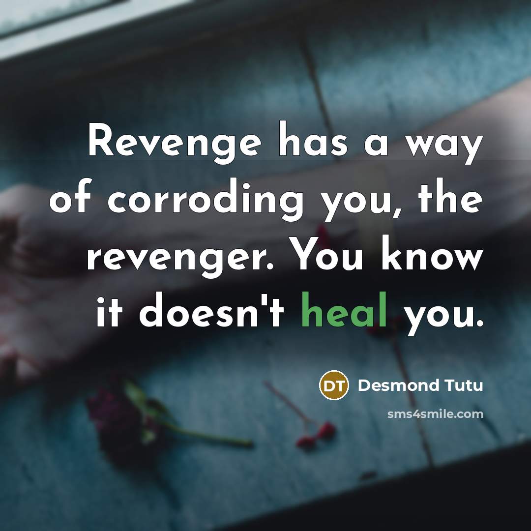 “Revenge has a way of corroding you, the revenger. You…” quote by Desmond Tutu