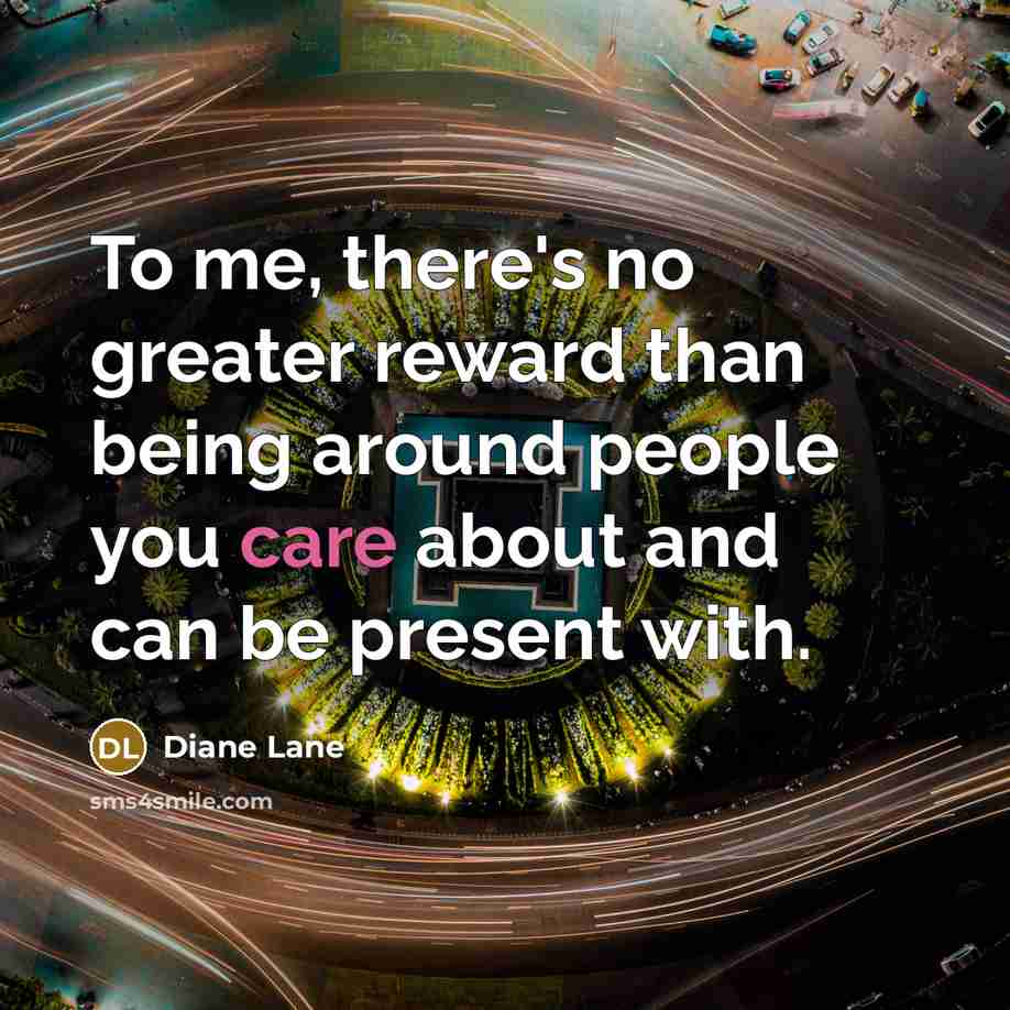 “To me, there's no greater reward than being around people…” quote by Diane Lane
