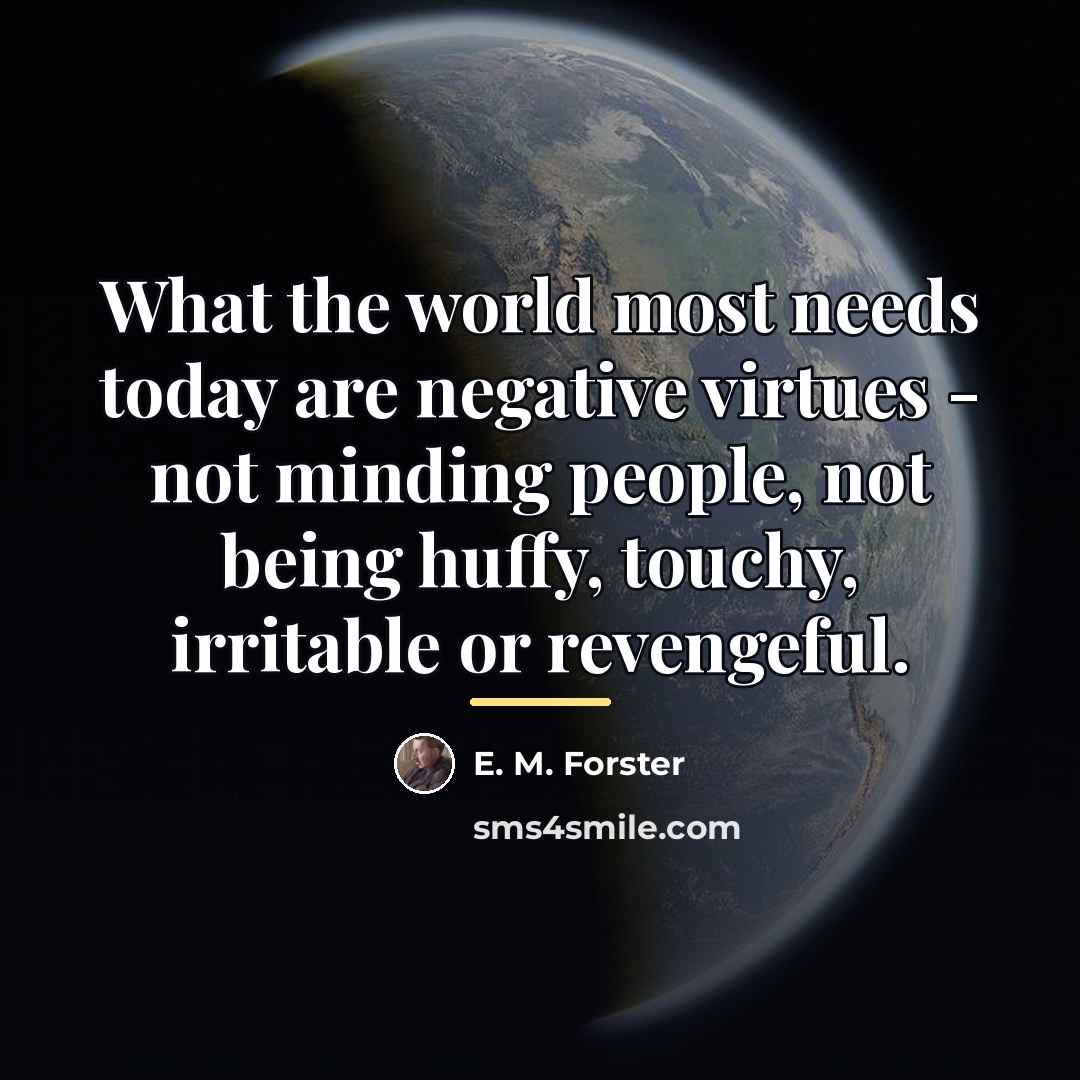 “What the world most needs today are negative virtues -…” quote by E. M. Forster