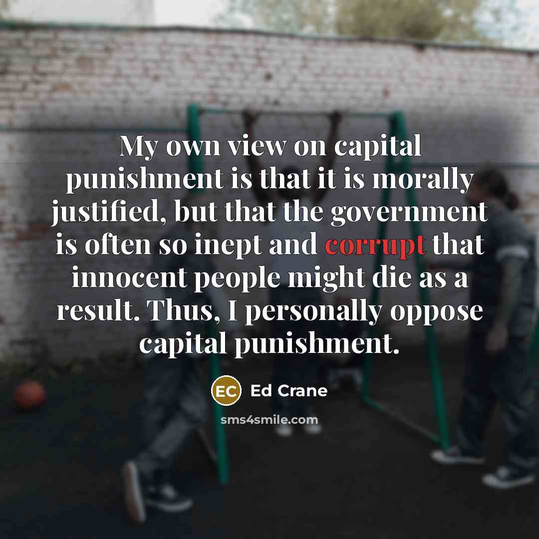“My own view on capital punishment is that it is…” quote by Ed Crane