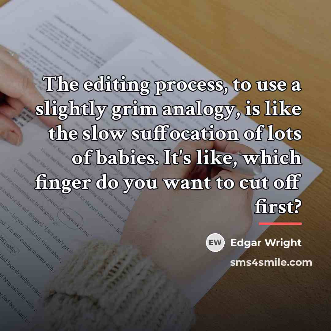 “The editing process, to use a slightly grim analogy, is…” quote by Edgar Wright