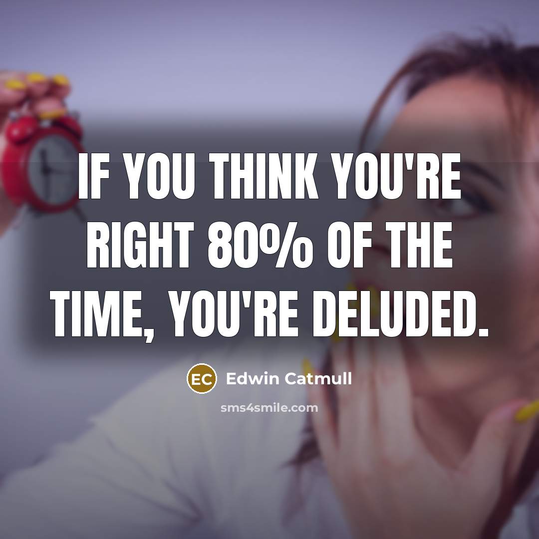 “If you think you're right 80% of the time, you're…” quote by Edwin Catmull