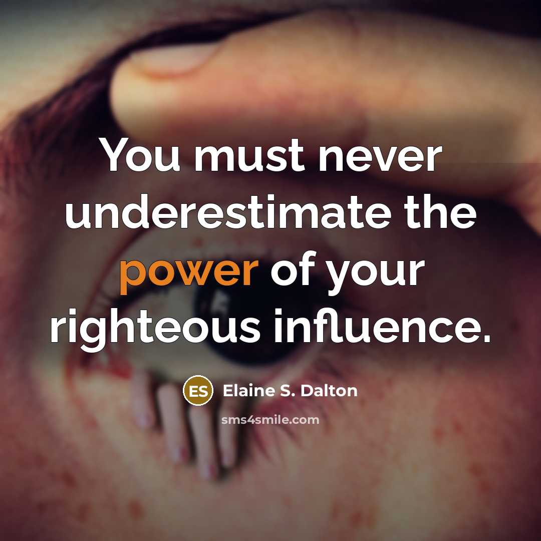 “You must never underestimate the power of your righteous influence.…” quote by Elaine S. Dalton