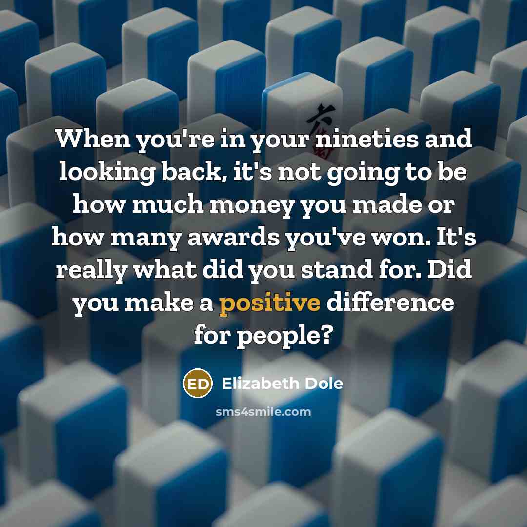 “When you're in your nineties and looking back, it's not…” quote by Elizabeth Dole