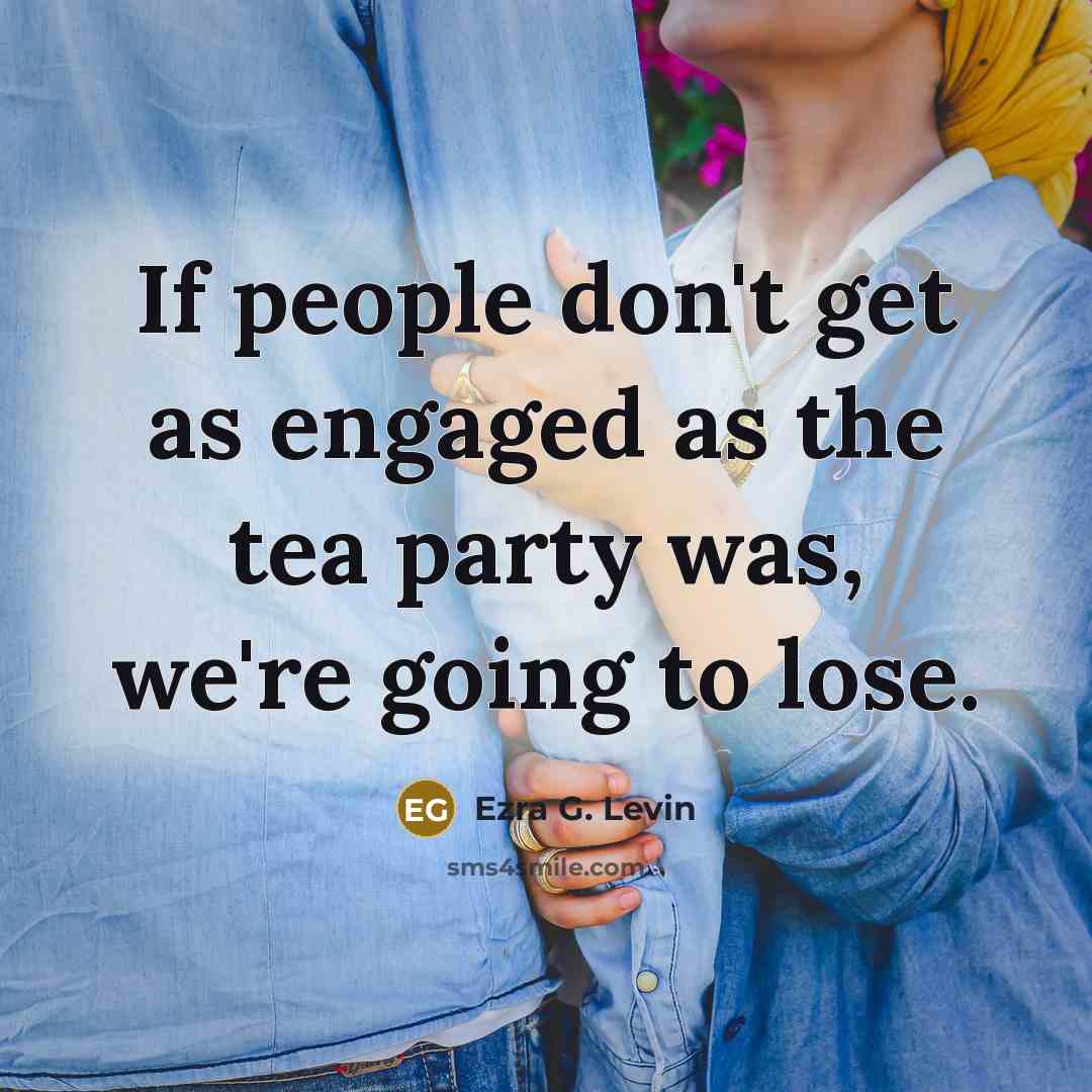 “If people don't get as engaged as the tea party…” quote by Ezra G. Levin