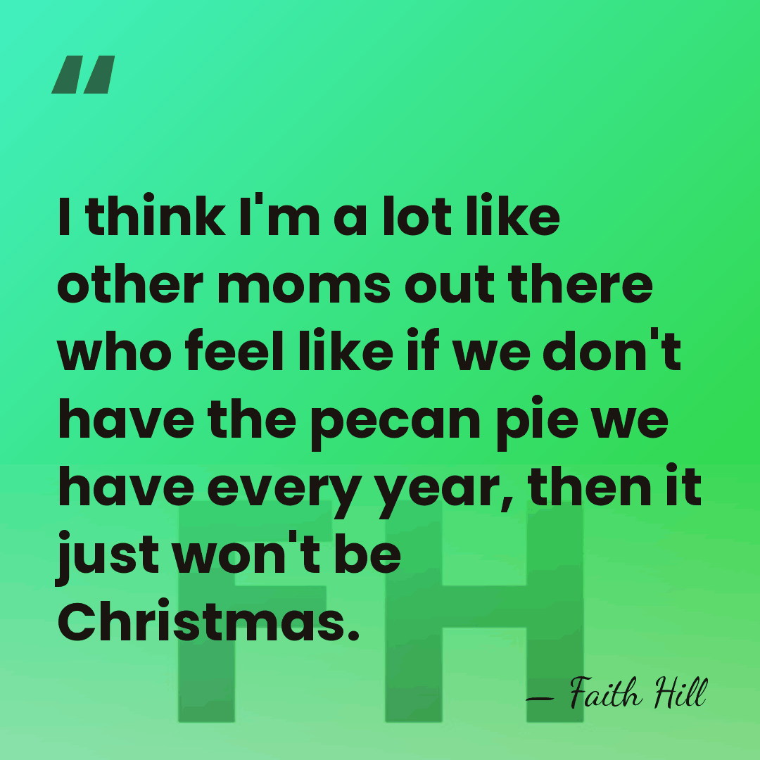 I think I'm a lot like other moms out there who feel&hellip; - Faith Hill