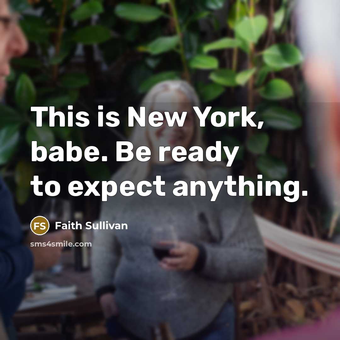 “This is New York, babe. Be ready to expect anything.…” quote by Faith Sullivan