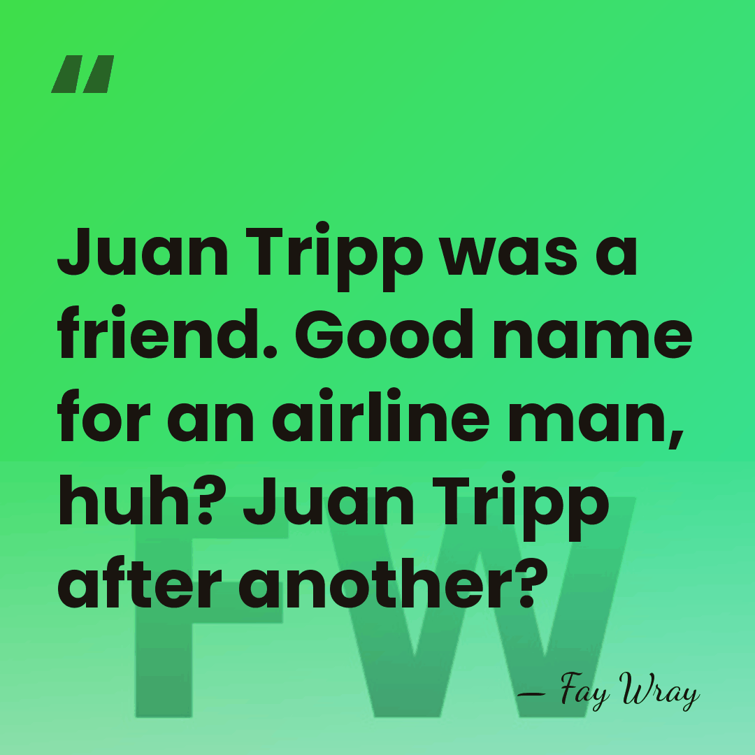 Juan Tripp was a friend. Good name for an airline man, huh?&hellip; - Fay Wray