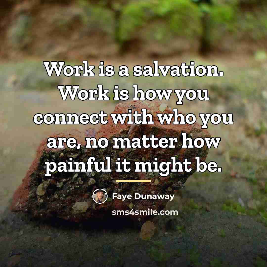 “Work is a salvation. Work is how you connect with…” quote by Faye Dunaway