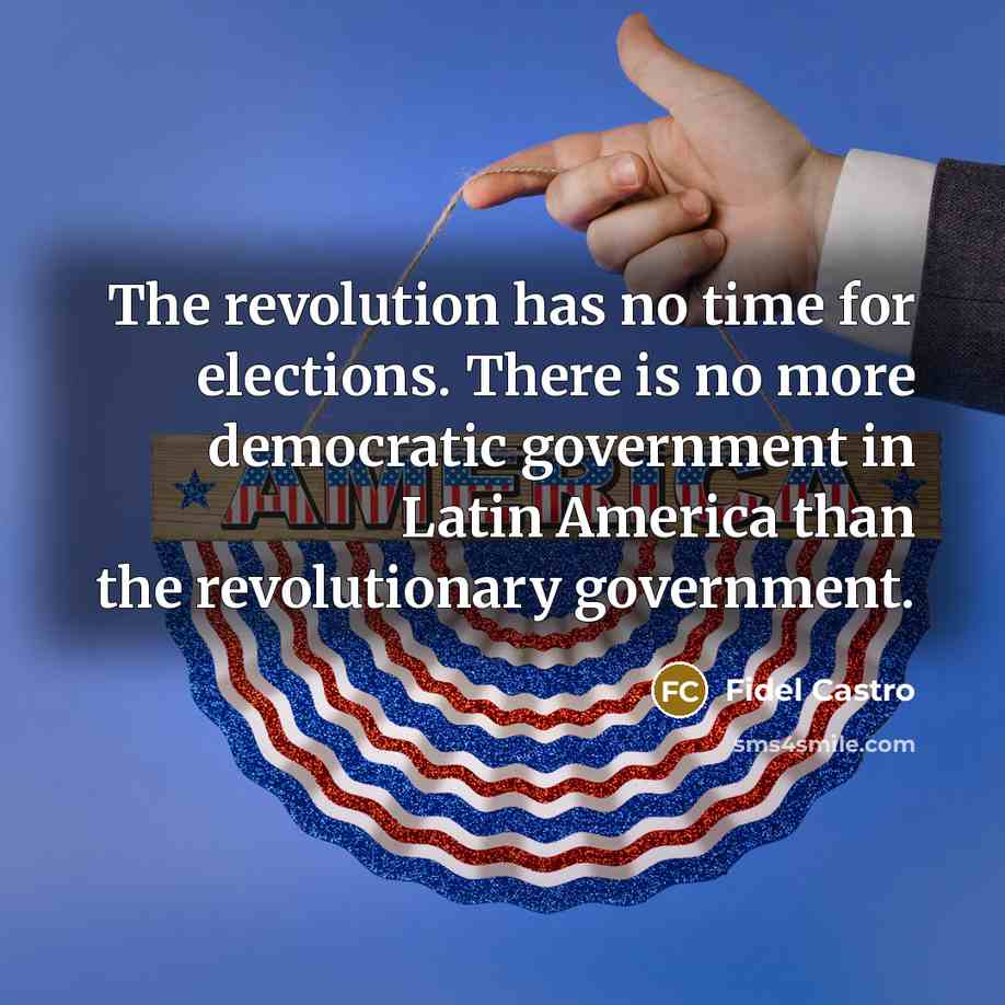 “The revolution has no time for elections. There is no…” quote by Fidel Castro