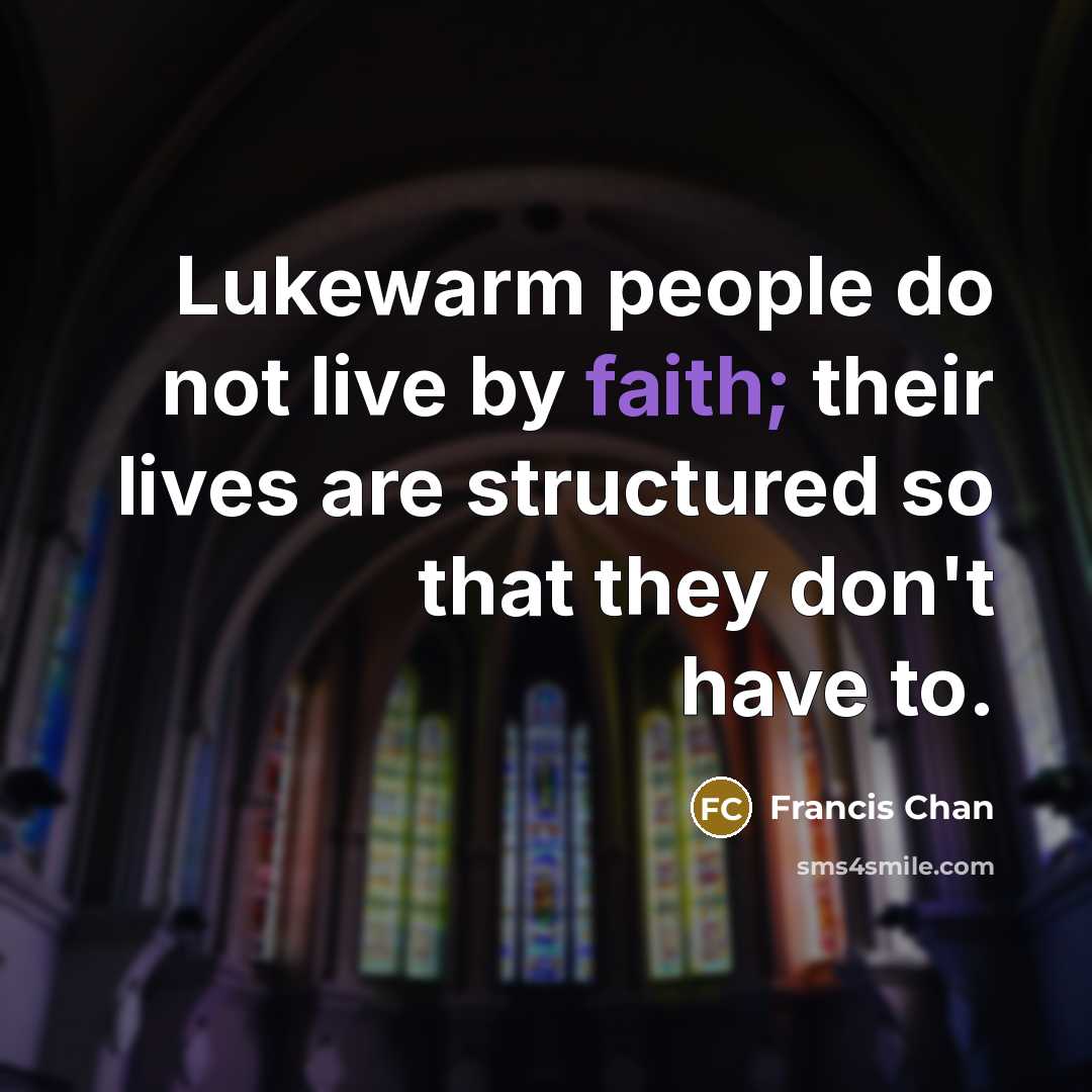 “Lukewarm people do not live by faith; their lives are…” quote by Francis Chan