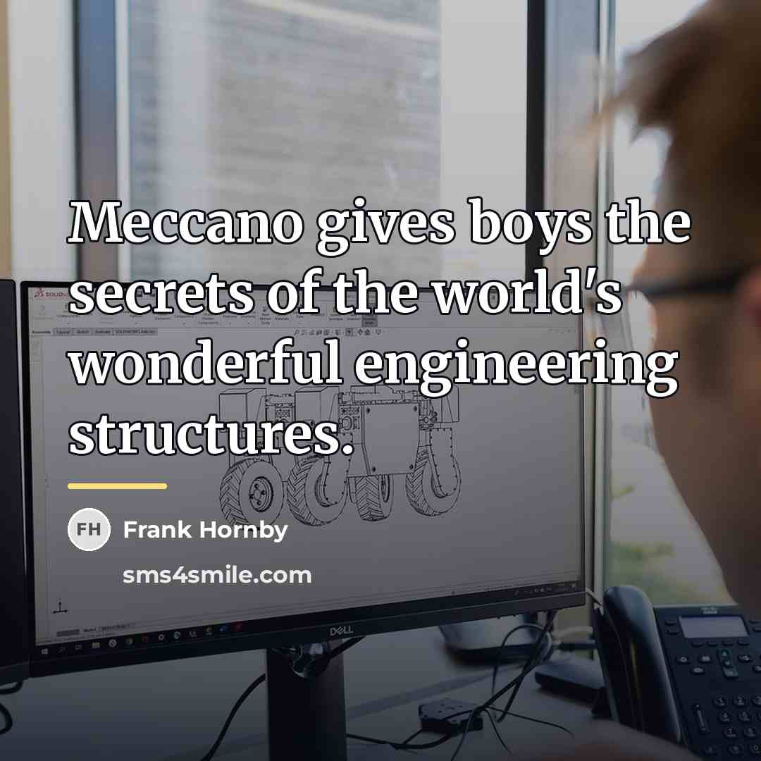 “Meccano gives boys the secrets of the world's wonderful engineering…” quote by Frank Hornby
