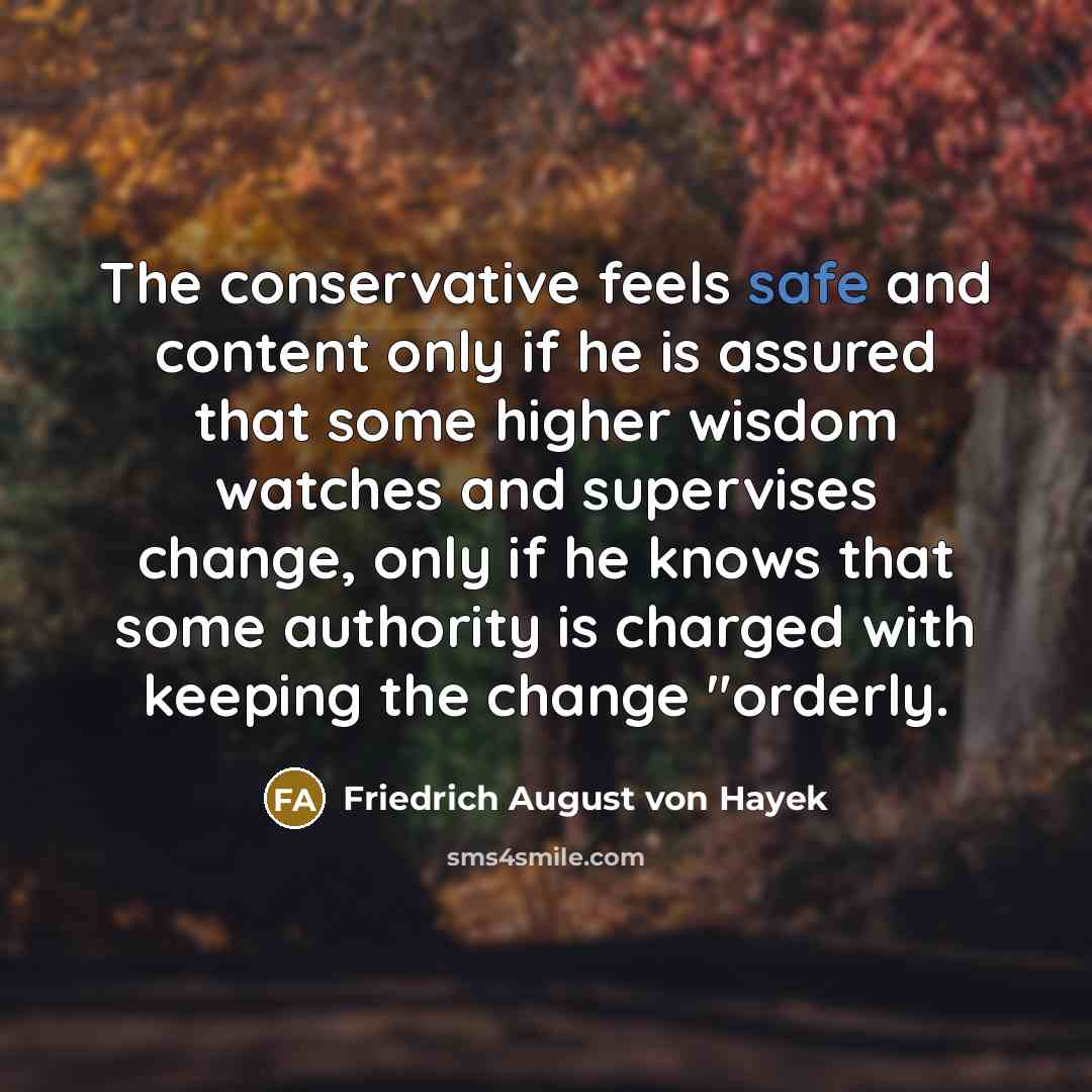 “The conservative feels safe and content only if he is…” quote by Friedrich August von Hayek