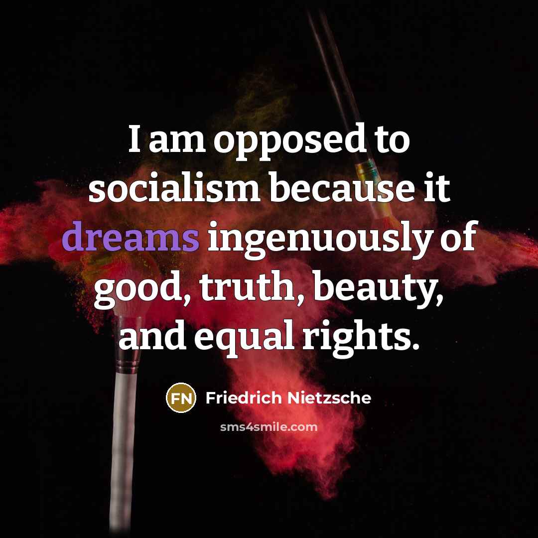 “I am opposed to socialism because it dreams ingenuously of…” quote by Friedrich Nietzsche