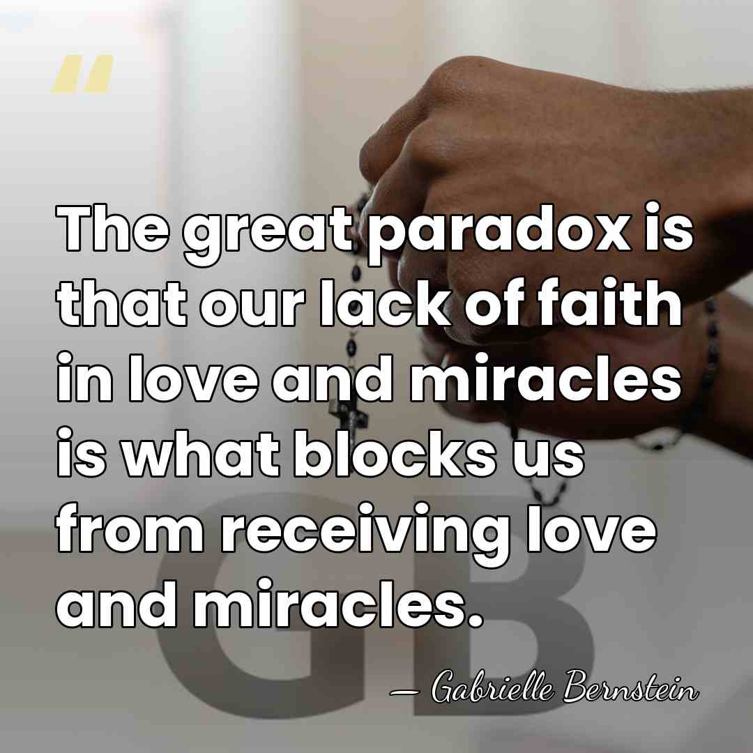 The great paradox is that our lack of faith in love and&hellip; - Gabrielle Bernstein
