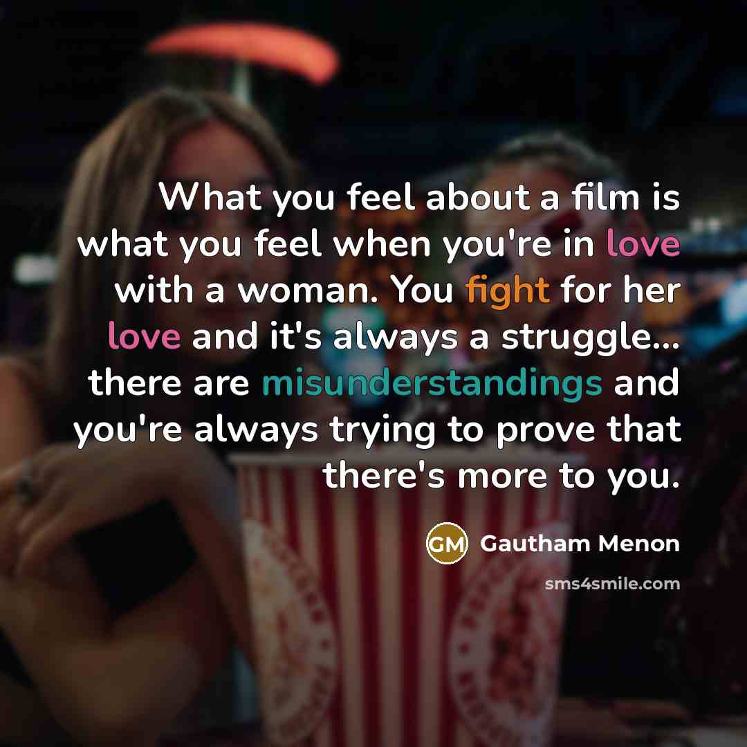 “What you feel about a film is what you feel…” quote by Gautham Menon