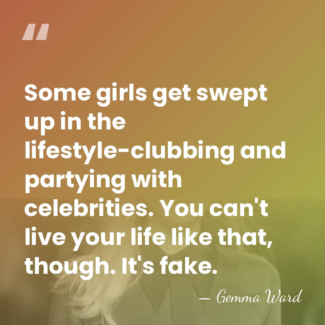Some girls get swept up in the lifestyle-clubbing and partying with celebrities.&hellip; - Gemma Ward
