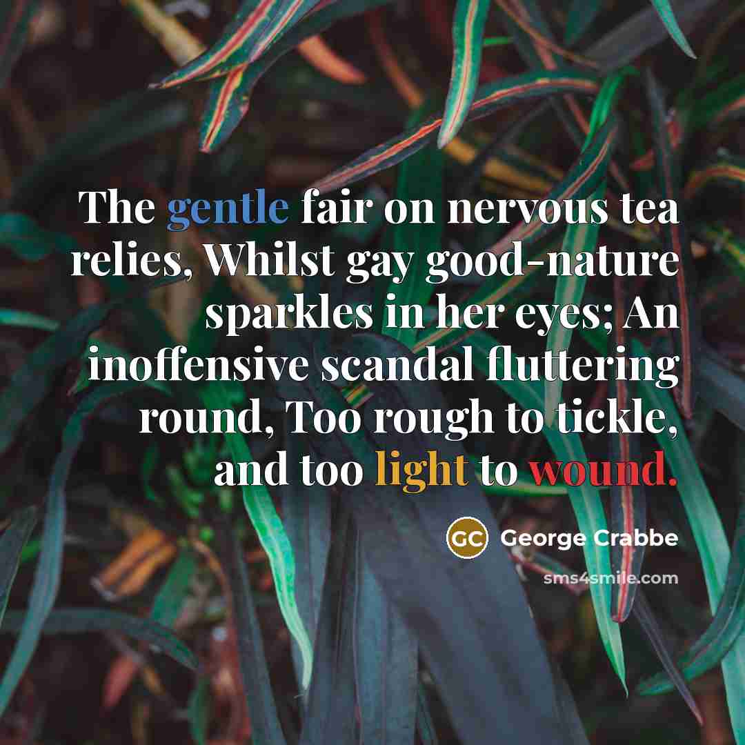“The gentle fair on nervous tea relies, Whilst gay good-nature…” quote by George Crabbe