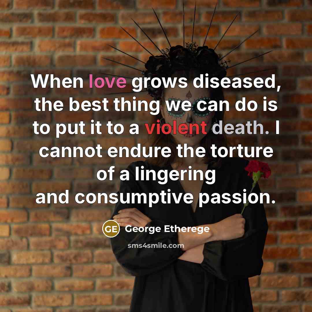 “When love grows diseased, the best thing we can do…” quote by George Etherege