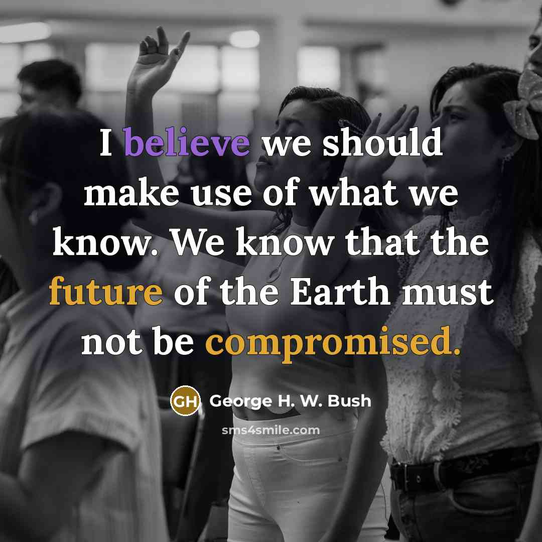 “I believe we should make use of what we know.…” quote by George H. W. Bush