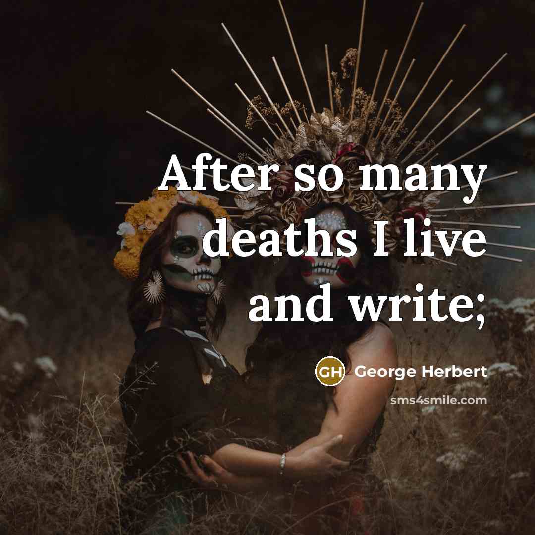 “After so many deaths I live and write;…” quote by George Herbert