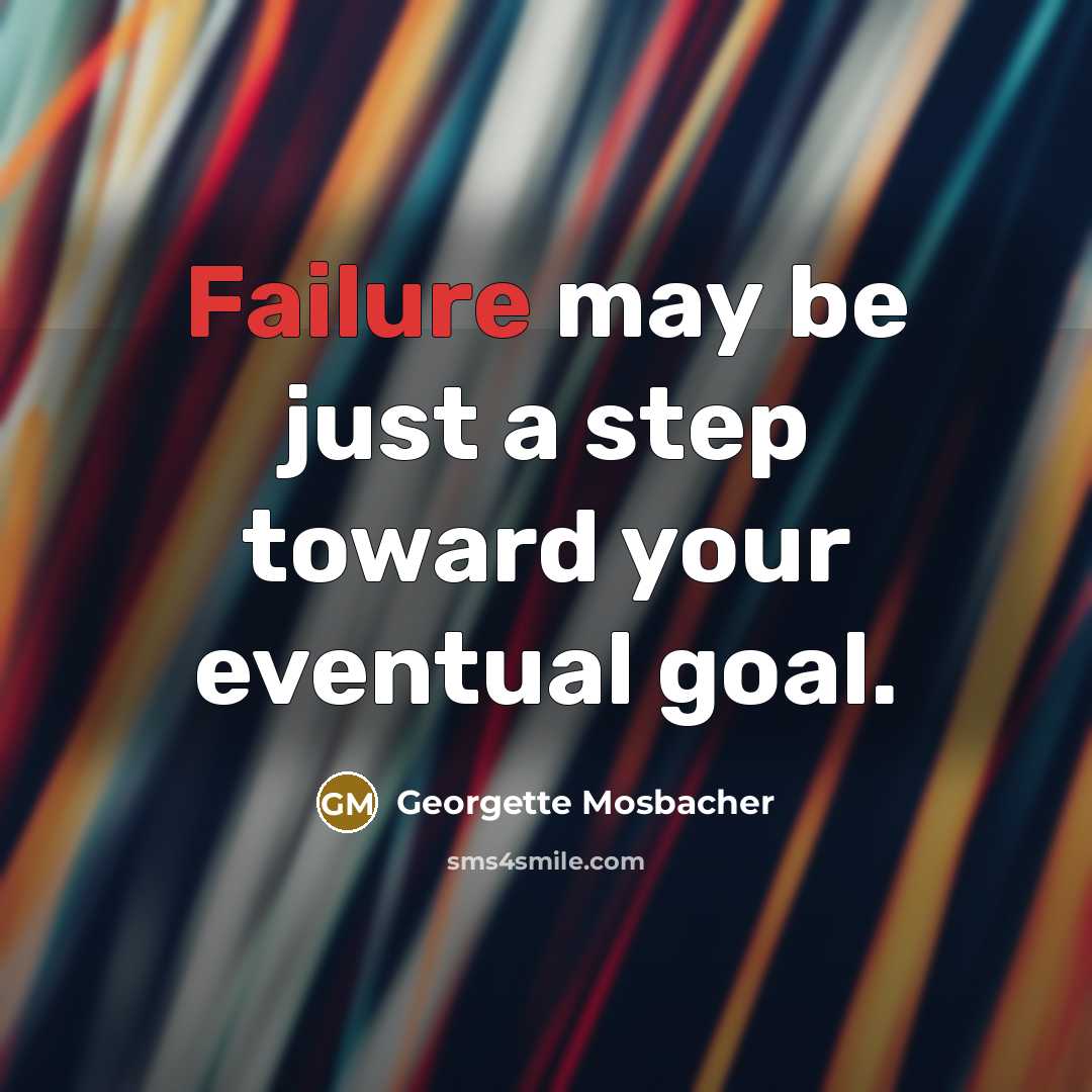 “Failure may be just a step toward your eventual goal.” quote by Georgette Mosbacher