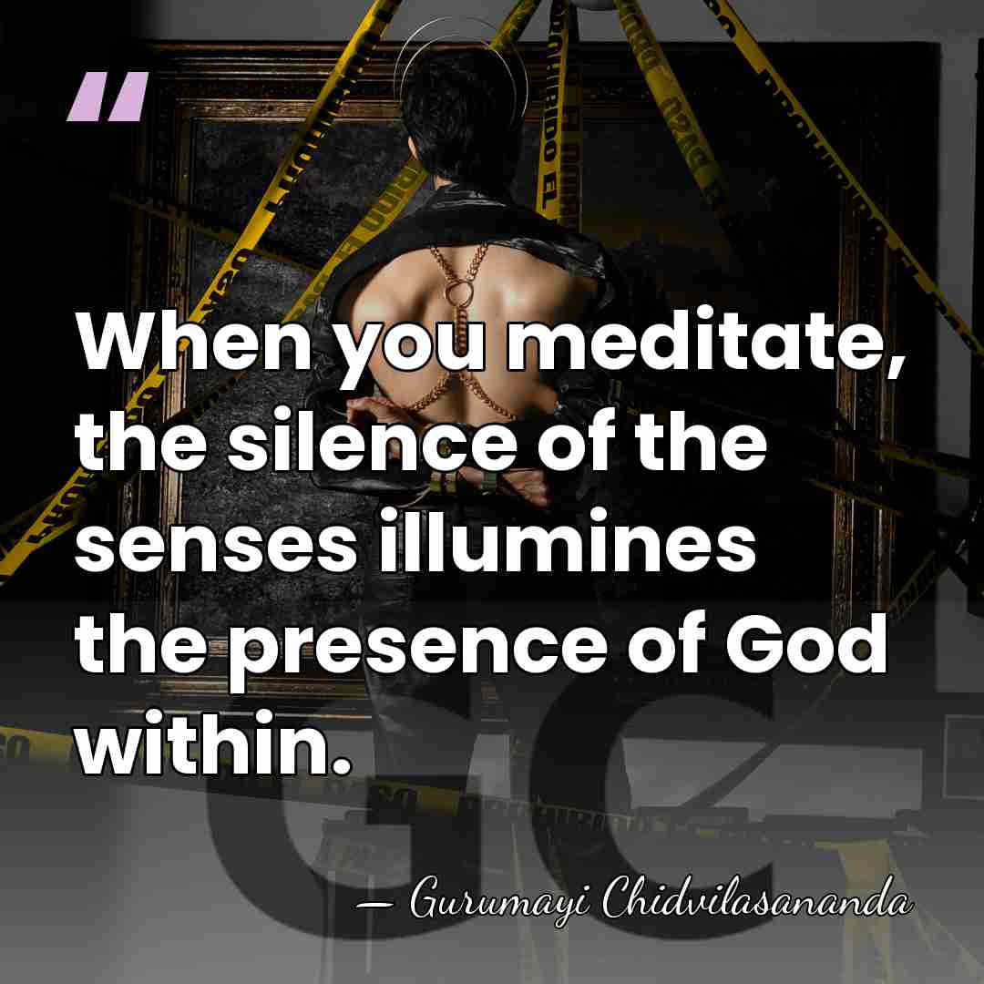 When you meditate, the silence of the senses illumines the presence of&hellip; - Gurumayi Chidvilasananda