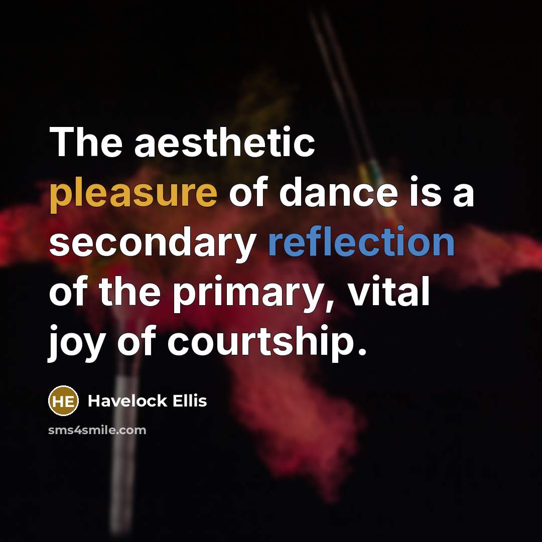 “The aesthetic pleasure of dance is a secondary reflection of…” quote by Havelock Ellis