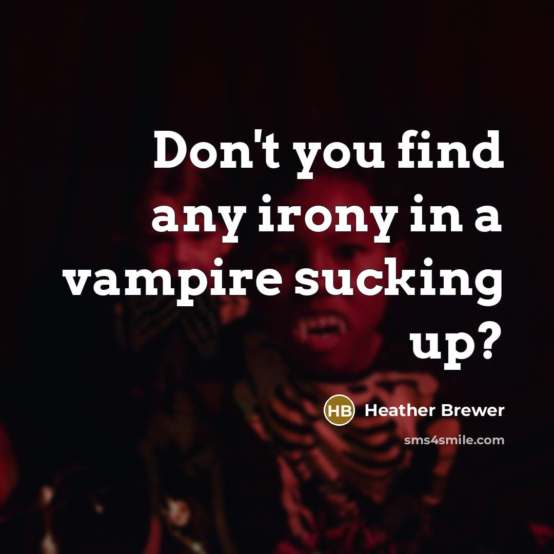 “Don't you find any irony in a vampire sucking up?…” quote by Heather Brewer