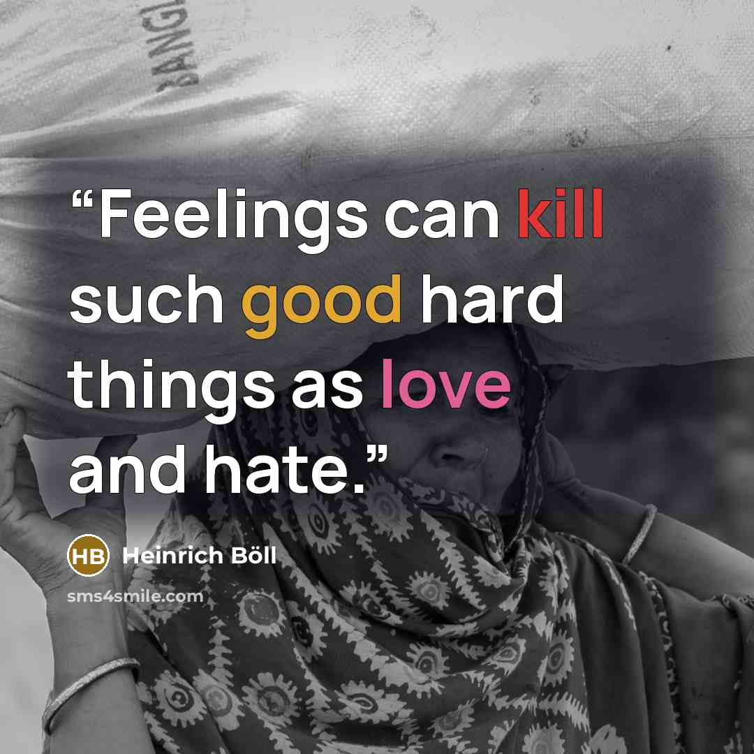 “Feelings can kill such good hard things as love and hate.” quote by Heinrich Böll