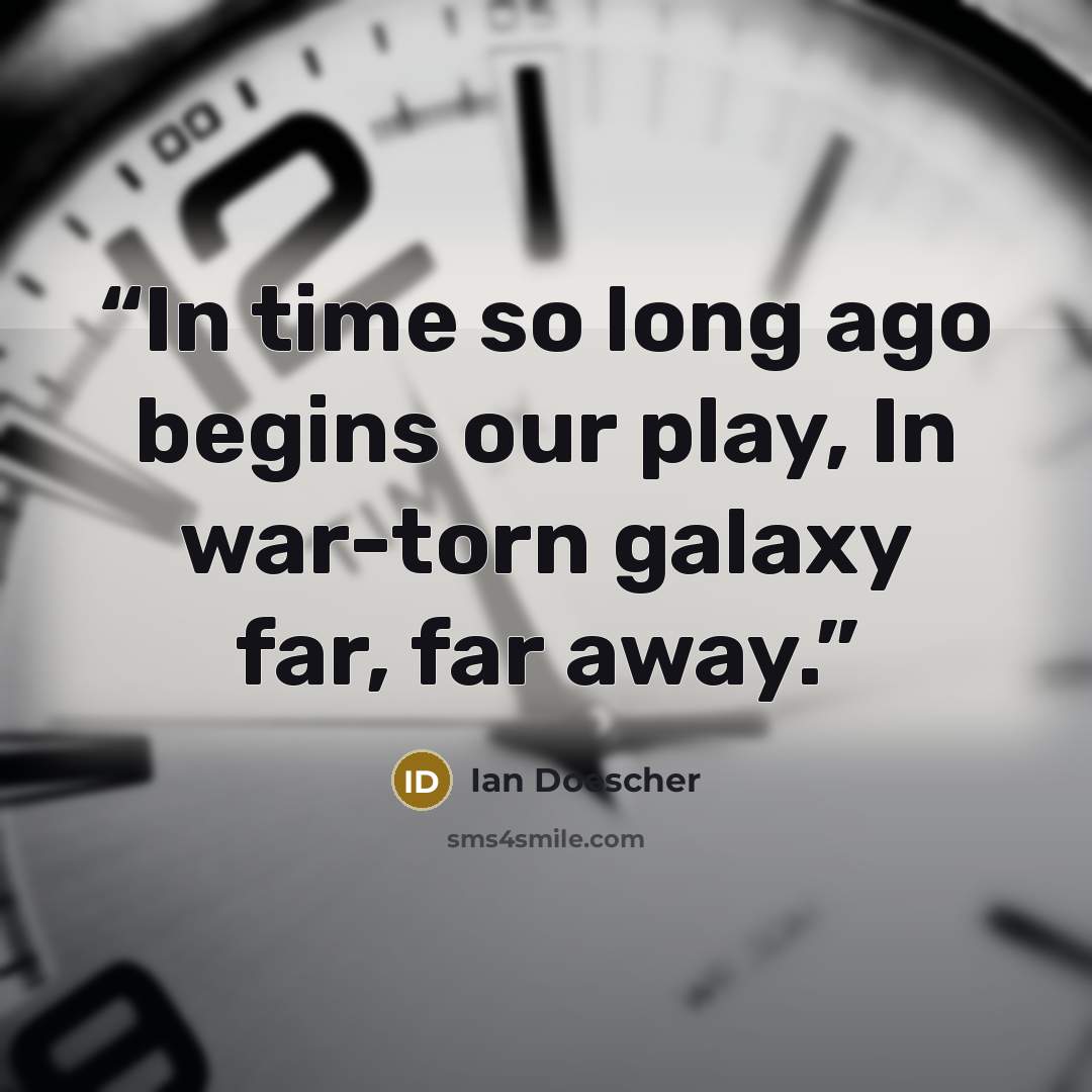 “In time so long ago begins our play, In war-torn galaxy far, far away.” quote by Ian Doescher