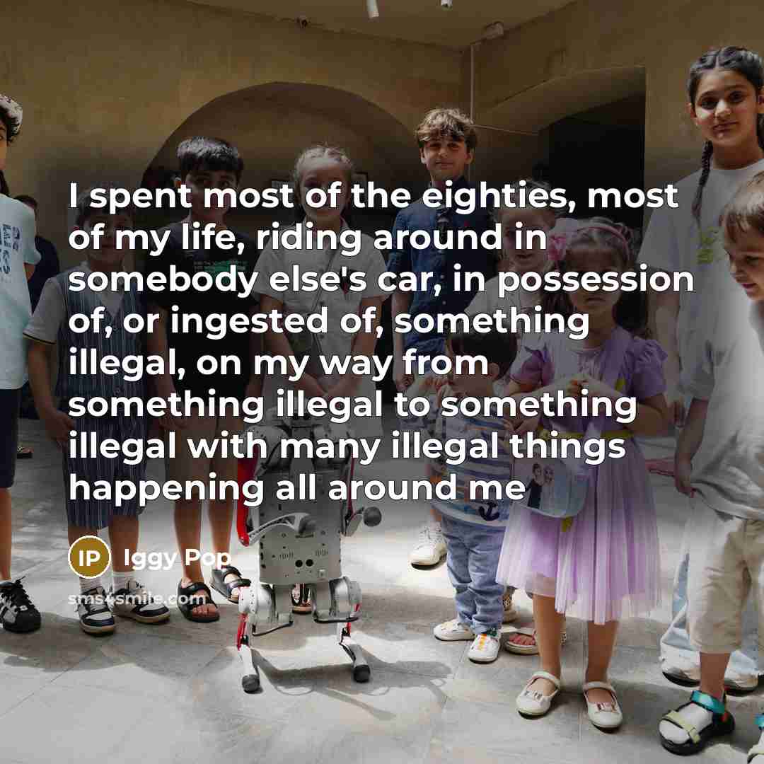 “I spent most of the eighties, most of my life,…” quote by Iggy Pop