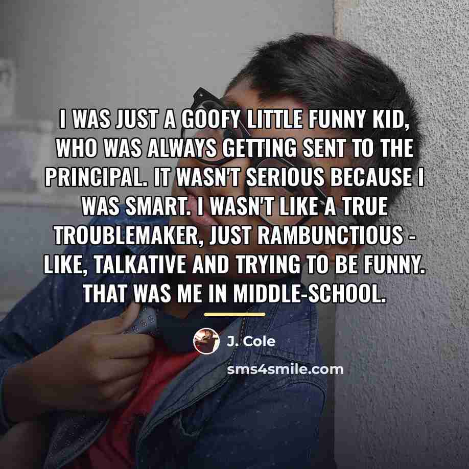 “I was just a goofy little funny kid, who was…” quote by J. Cole