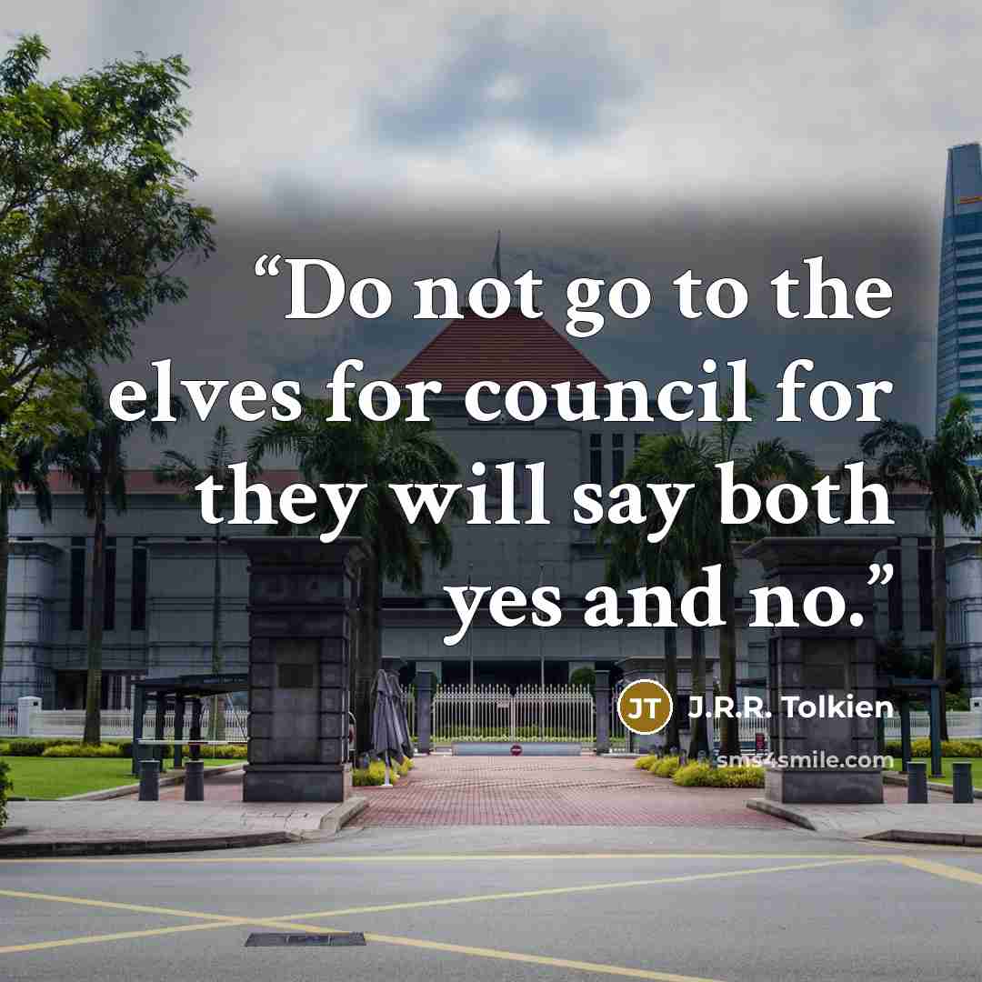 “Do not go to the elves for council for they will say both yes and no.” quote by J.R.R. Tolkien