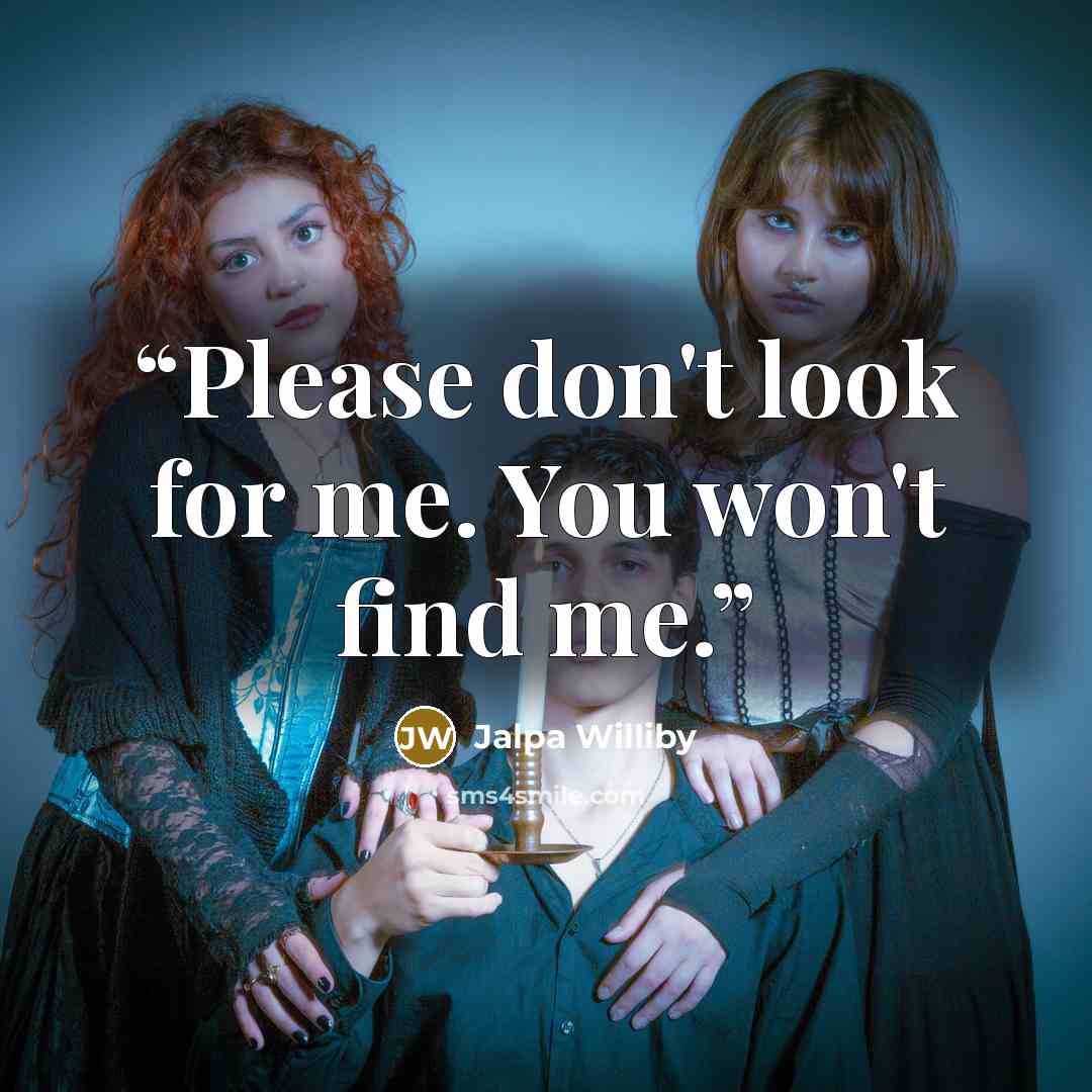 “Please don't look for me. You won't find me.” quote by Jalpa Williby