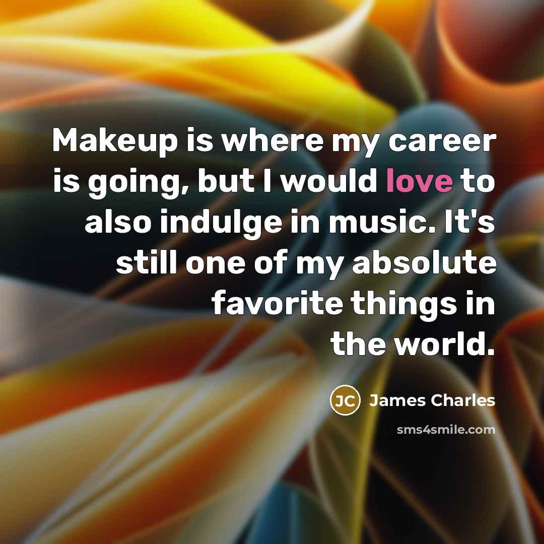 “Makeup is where my career is going, but I would…” quote by James Charles