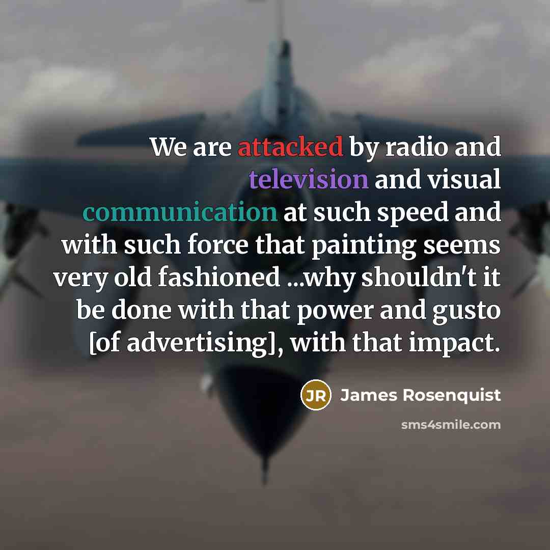 “We are attacked by radio and television and visual communication…” quote by James Rosenquist