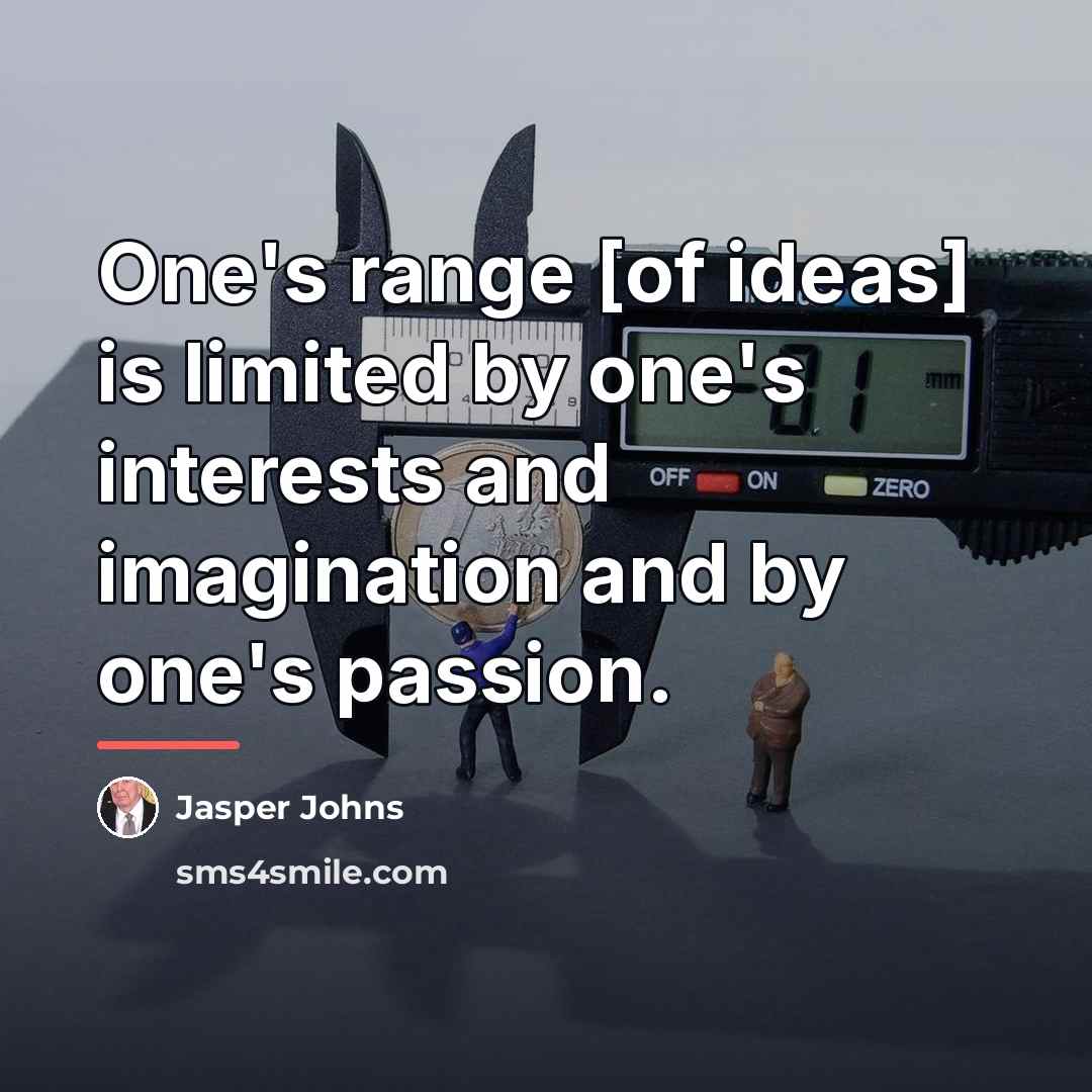 “One's range [of ideas] is limited by one's interests and…” quote by Jasper Johns