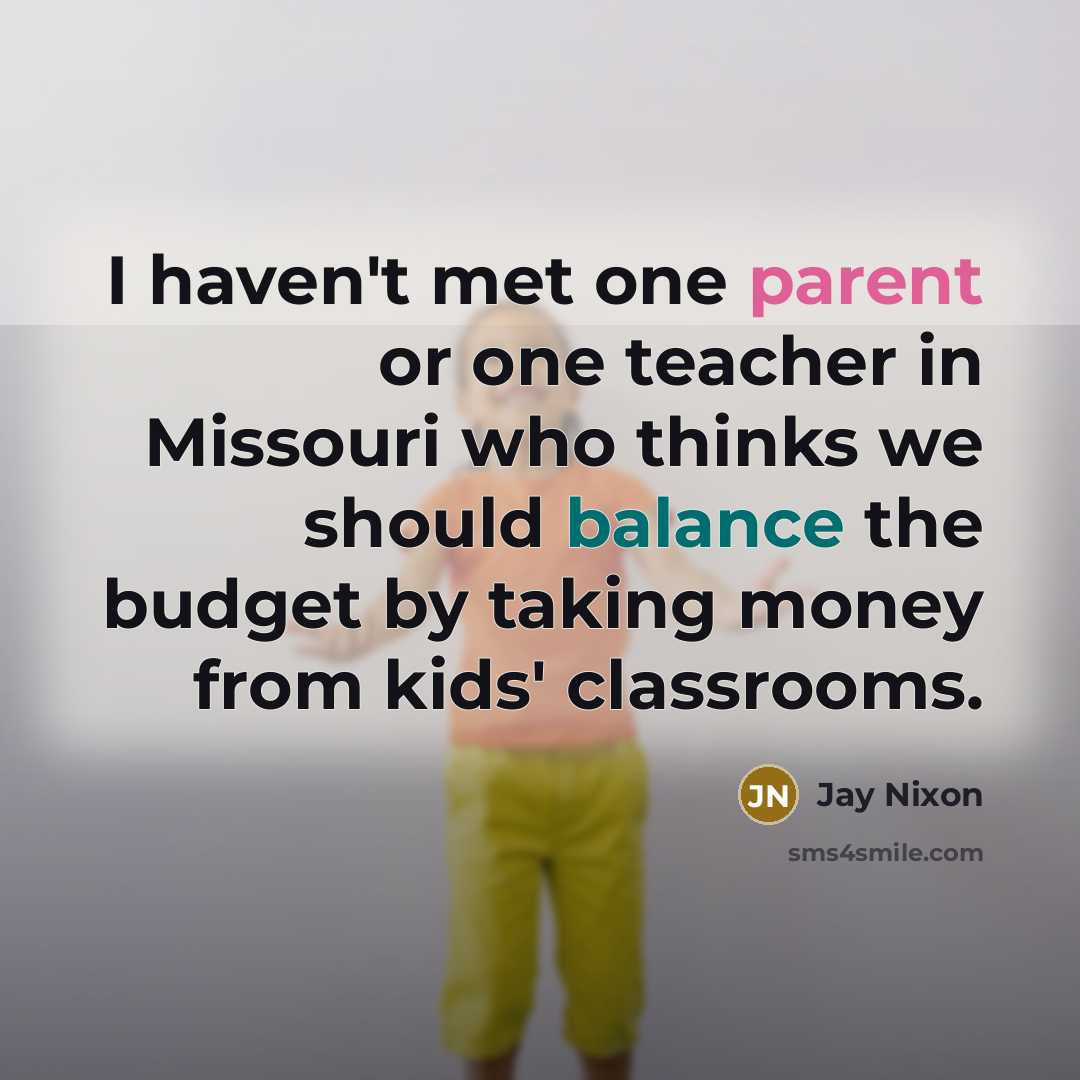 “I haven't met one parent or one teacher in Missouri…” quote by Jay Nixon