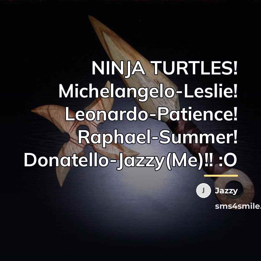 “NINJA TURTLES! Michelangelo-Leslie! Leonardo-Patience! Raphael-Summer! Donatello-Jazzy(Me)!! :O…” quote by Jazzy