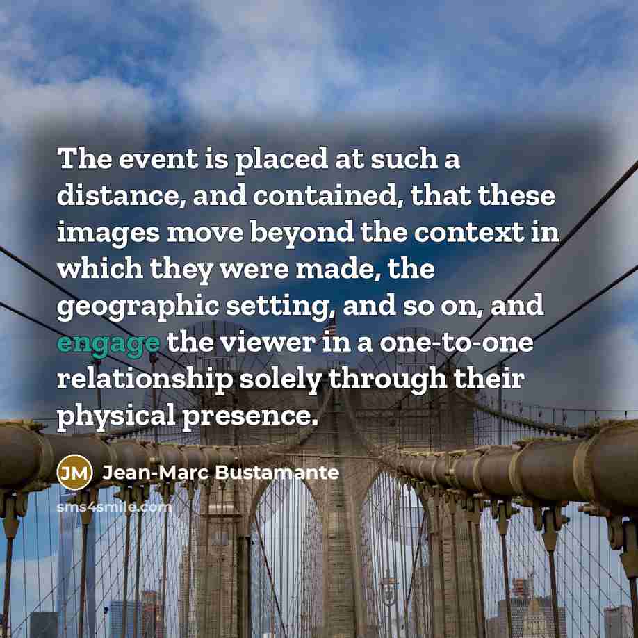 “The event is placed at such a distance, and contained,…” quote by Jean-Marc Bustamante