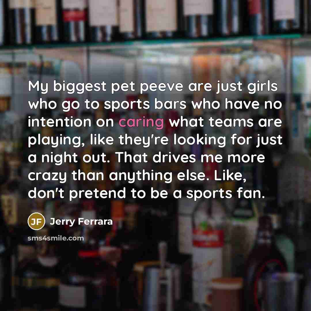 “My biggest pet peeve are just girls who go to…” quote by Jerry Ferrara