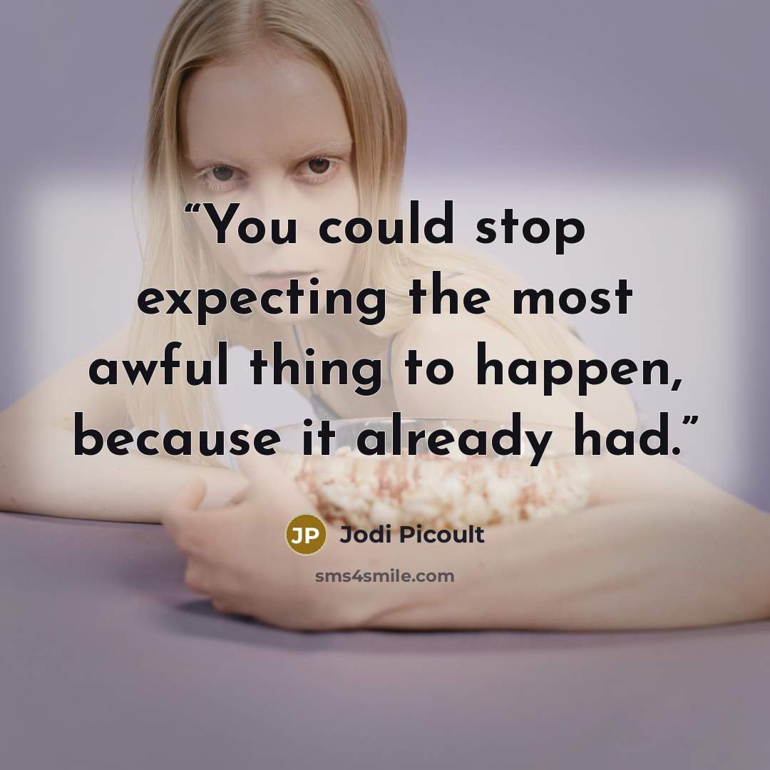 “You could stop expecting the most awful thing to happen, because it already had.” quote by Jodi Picoult